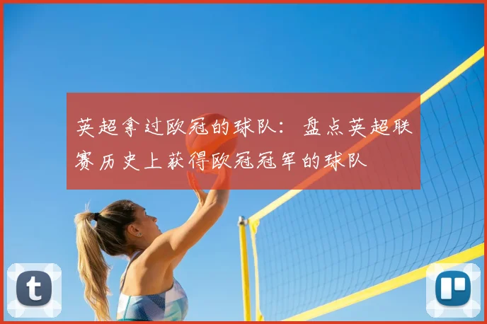 英超拿过欧冠的球队：盘点英超联赛历史上获得欧冠冠军的球队